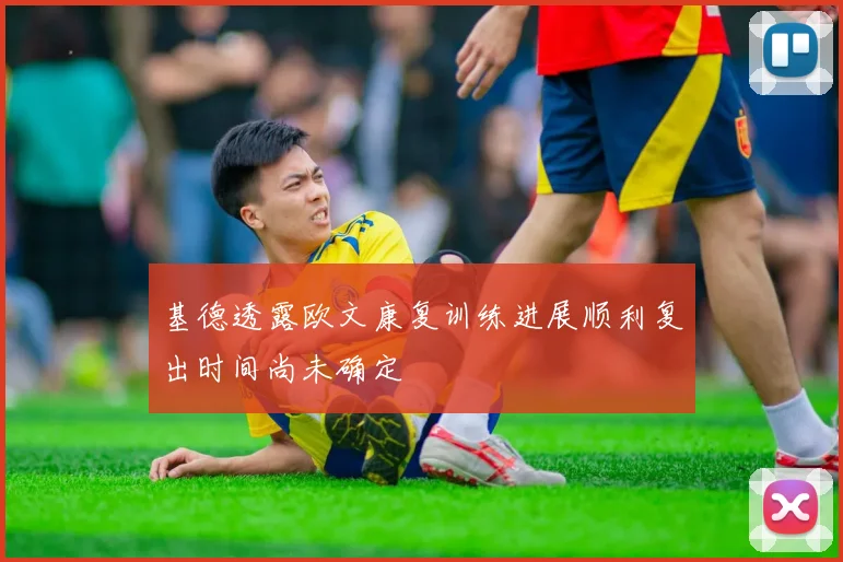 基德透露欧文康复训练进展顺利复出时间尚未确定