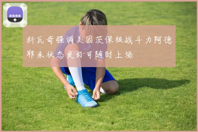 科瓦奇强调美因茨保级战斗力阿德耶米状态良好可随时上场