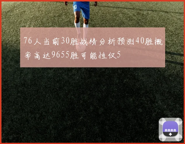 76人当前30胜战绩分析预测40胜概率高达9655胜可能性仅5