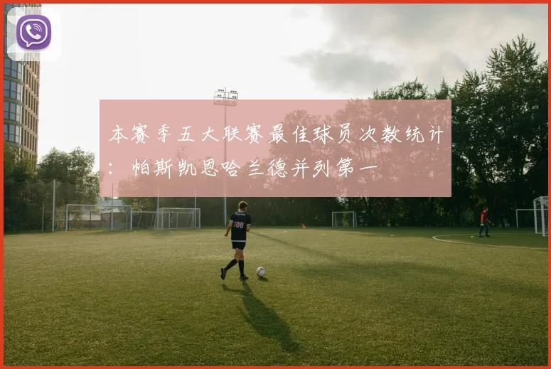本赛季五大联赛最佳球员次数统计：帕斯凯恩哈兰德并列第一