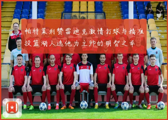 帕特莱利赞雷迪克激情打球与精准投篮湖人选他为主帅的明智之举